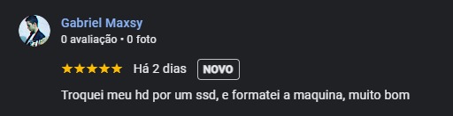 Avaliação 5 estrelas de Gabriel Maxsy no Google: Troquei meu HD por um SSD e formatei a máquina.
